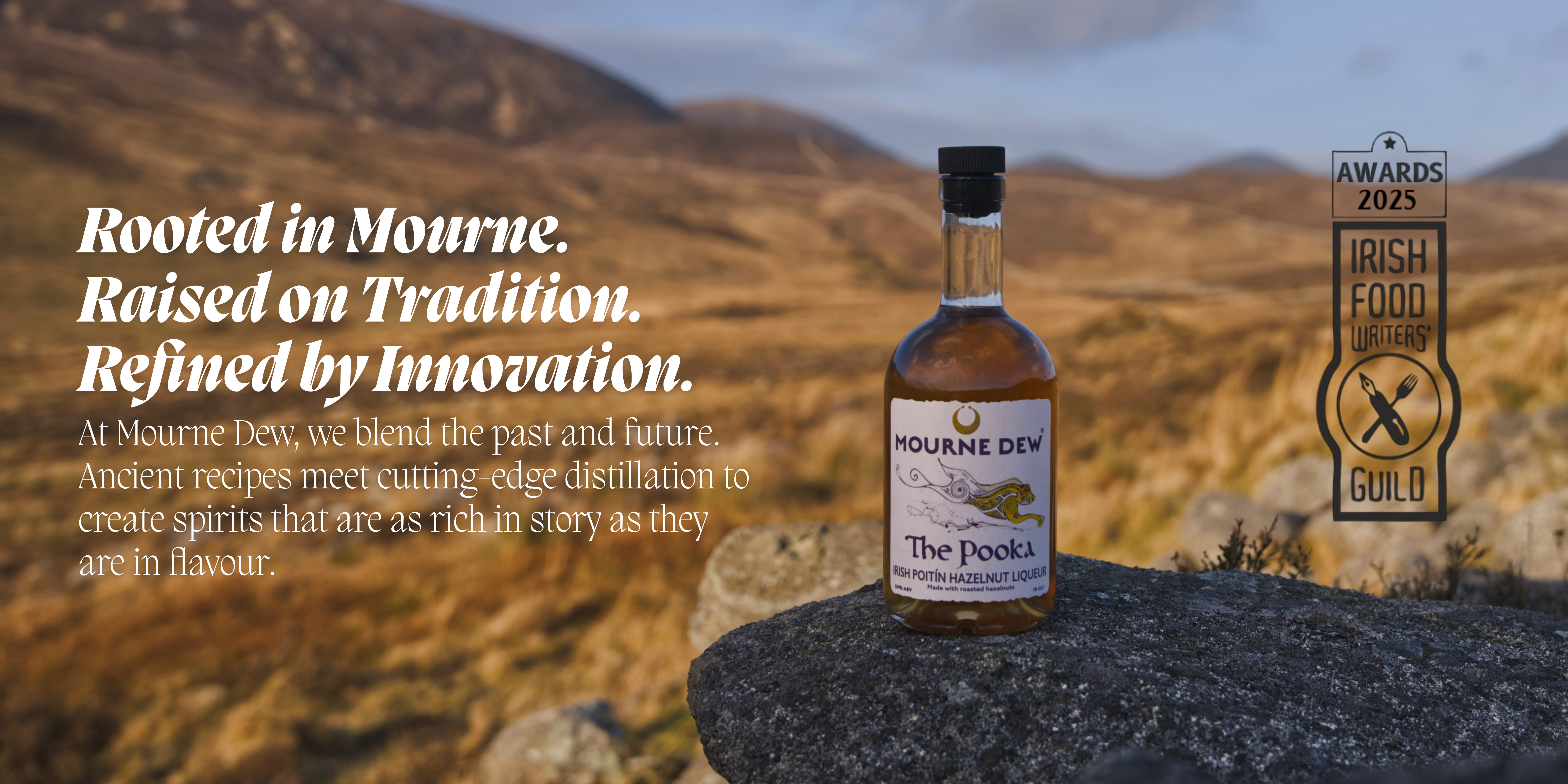 Rooted in Mourne. Raised on Tradition. Refined by Innovation.